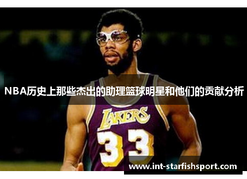 NBA历史上那些杰出的助理篮球明星和他们的贡献分析